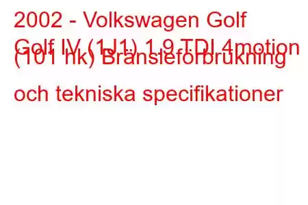 2002 - Volkswagen Golf
Golf IV (1J1) 1.9 TDI 4motion (101 hk) Bränsleförbrukning och tekniska specifikationer