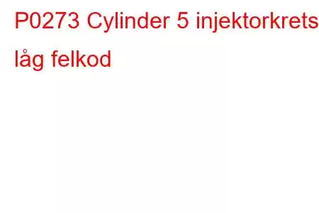 P0273 Cylinder 5 injektorkrets låg felkod