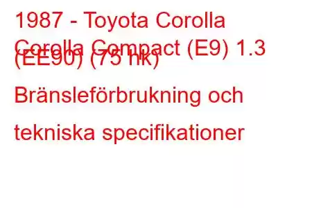 1987 - Toyota Corolla
Corolla Compact (E9) 1.3 (EE90) (75 hk) Bränsleförbrukning och tekniska specifikationer