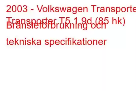 2003 - Volkswagen Transporter
Transporter T5 1,9d (85 hk) Bränsleförbrukning och tekniska specifikationer