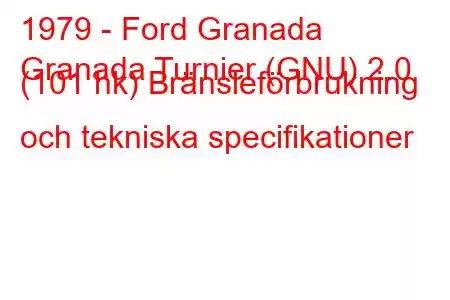 1979 - Ford Granada
Granada Turnier (GNU) 2.0 (101 hk) Bränsleförbrukning och tekniska specifikationer