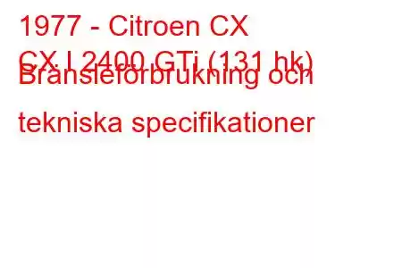 1977 - Citroen CX
CX I 2400 GTi (131 hk) Bränsleförbrukning och tekniska specifikationer