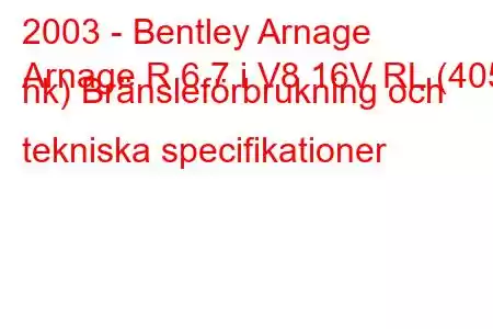 2003 - Bentley Arnage
Arnage R 6.7 i V8 16V RL (405 hk) Bränsleförbrukning och tekniska specifikationer