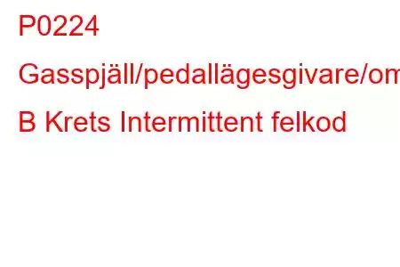 P0224 Gasspjäll/pedallägesgivare/omkopplare B Krets Intermittent felkod