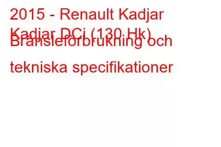 2015 - Renault Kadjar
Kadjar DCi (130 Hk) Bränsleförbrukning och tekniska specifikationer