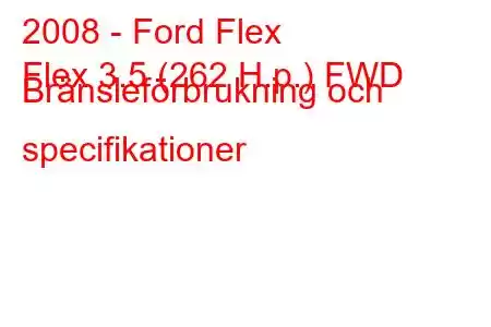 2008 - Ford Flex
Flex 3.5 (262 H.p.) FWD Bränsleförbrukning och specifikationer