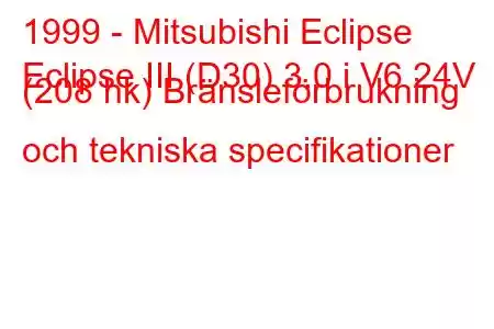 1999 - Mitsubishi Eclipse
Eclipse III (D30) 3.0 i V6 24V (208 hk) Bränsleförbrukning och tekniska specifikationer