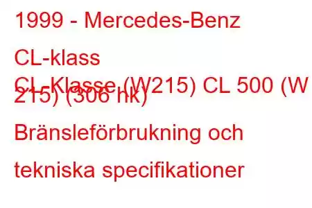 1999 - Mercedes-Benz CL-klass
CL-Klasse (W215) CL 500 (W 215) (306 hk) Bränsleförbrukning och tekniska specifikationer