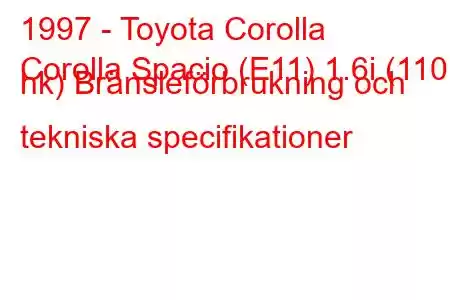 1997 - Toyota Corolla
Corolla Spacio (E11) 1.6i (110 hk) Bränsleförbrukning och tekniska specifikationer