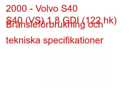 2000 - Volvo S40
S40 (VS) 1,8 GDI (122 hk) Bränsleförbrukning och tekniska specifikationer