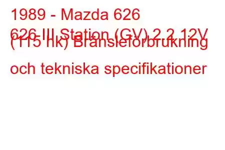 1989 - Mazda 626
626 III Station (GV) 2.2 12V (115 hk) Bränsleförbrukning och tekniska specifikationer