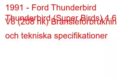 1991 - Ford Thunderbird
Thunderbird (Super Birds) 4.6 i V8 (208 hk) Bränsleförbrukning och tekniska specifikationer