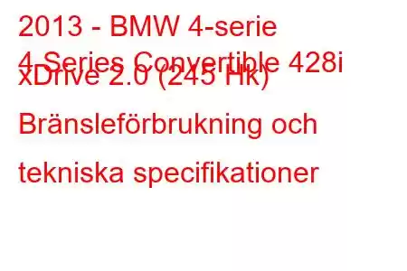 2013 - BMW 4-serie
4 Series Convertible 428i xDrive 2.0 (245 Hk) Bränsleförbrukning och tekniska specifikationer