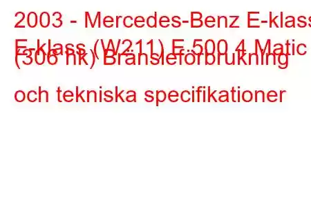 2003 - Mercedes-Benz E-klass
E-klass (W211) E 500 4 Matic (306 hk) Bränsleförbrukning och tekniska specifikationer