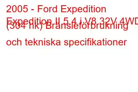 2005 - Ford Expedition
Expedition II 5.4 i V8 32V 4WD (304 hk) Bränsleförbrukning och tekniska specifikationer