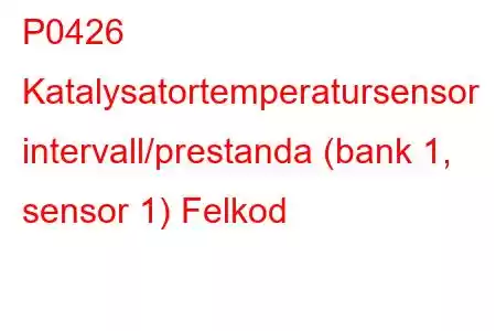 P0426 Katalysatortemperatursensor intervall/prestanda (bank 1, sensor 1) Felkod