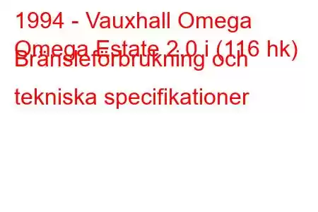 1994 - Vauxhall Omega
Omega Estate 2.0 i (116 hk) Bränsleförbrukning och tekniska specifikationer