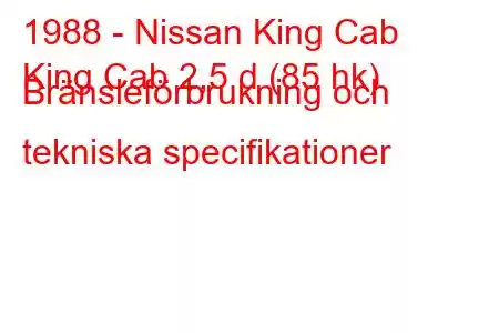 1988 - Nissan King Cab
King Cab 2,5 d (85 hk) Bränsleförbrukning och tekniska specifikationer