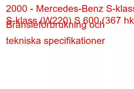 2000 - Mercedes-Benz S-klass
S-klass (W220) S 600 (367 hk) Bränsleförbrukning och tekniska specifikationer