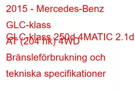 2015 - Mercedes-Benz GLC-klass
GLC-klass 250d 4MATIC 2.1d AT (204 hk) 4WD Bränsleförbrukning och tekniska specifikationer