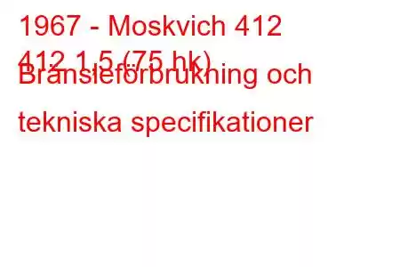 1967 - Moskvich 412
412 1,5 (75 hk) Bränsleförbrukning och tekniska specifikationer