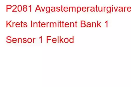 P2081 Avgastemperaturgivare Krets Intermittent Bank 1 Sensor 1 Felkod