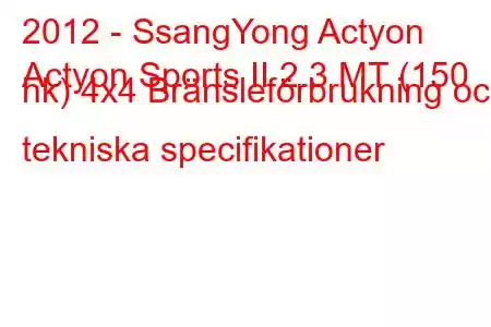 2012 - SsangYong Actyon
Actyon Sports II 2.3 MT (150 hk) 4x4 Bränsleförbrukning och tekniska specifikationer