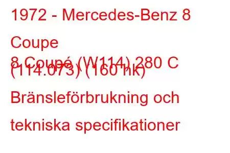 1972 - Mercedes-Benz 8 Coupe
8 Coupé (W114) 280 C (114.073) (160 hk) Bränsleförbrukning och tekniska specifikationer