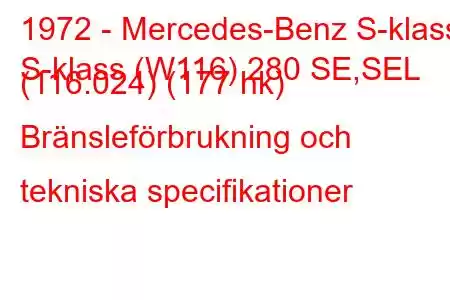 1972 - Mercedes-Benz S-klass
S-klass (W116) 280 SE,SEL (116.024) (177 hk) Bränsleförbrukning och tekniska specifikationer