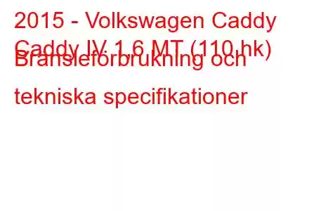 2015 - Volkswagen Caddy
Caddy IV 1,6 MT (110 hk) Bränsleförbrukning och tekniska specifikationer