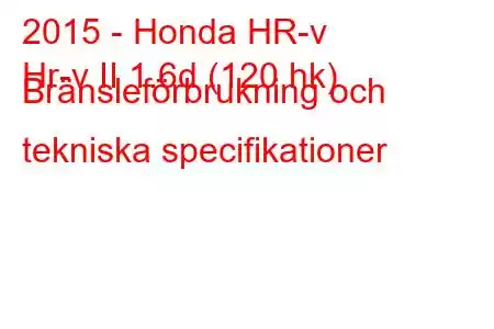 2015 - Honda HR-v
Hr-v II 1.6d (120 hk) Bränsleförbrukning och tekniska specifikationer