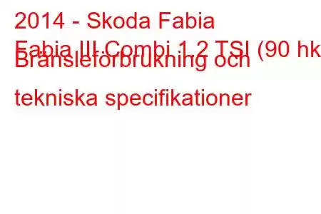 2014 - Skoda Fabia
Fabia III Combi 1.2 TSI (90 hk) Bränsleförbrukning och tekniska specifikationer