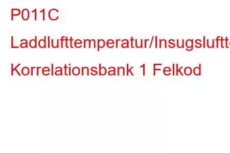 P011C Laddlufttemperatur/Insugslufttemperatur Korrelationsbank 1 Felkod