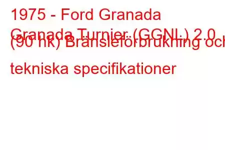 1975 - Ford Granada
Granada Turnier (GGNL) 2.0 (90 hk) Bränsleförbrukning och tekniska specifikationer