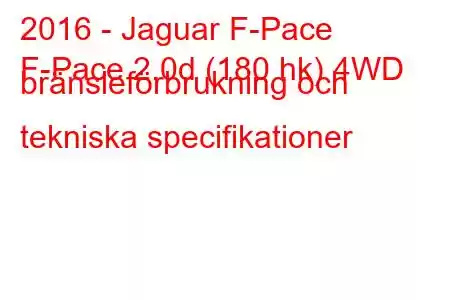 2016 - Jaguar F-Pace
F-Pace 2.0d (180 hk) 4WD bränsleförbrukning och tekniska specifikationer