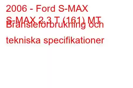 2006 - Ford S-MAX
S-MAX 2,3 T (161) MT Bränsleförbrukning och tekniska specifikationer