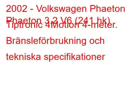 2002 - Volkswagen Phaeton
Phaeton 3.2 V6 (241 hk) Tiptronic 4Motion 4-meter. Bränsleförbrukning och tekniska specifikationer