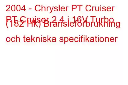 2004 - Chrysler PT Cruiser
PT Cruiser 2.4 i 16V Turbo (182 Hk) Bränsleförbrukning och tekniska specifikationer