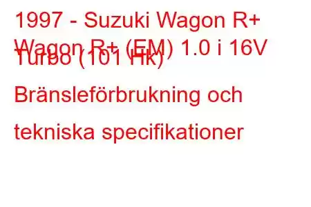 1997 - Suzuki Wagon R+
Wagon R+ (EM) 1.0 i 16V Turbo (101 Hk) Bränsleförbrukning och tekniska specifikationer