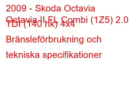 2009 - Skoda Octavia
Octavia II FL Combi (1Z5) 2.0 TDI (140 hk) 4x4 Bränsleförbrukning och tekniska specifikationer