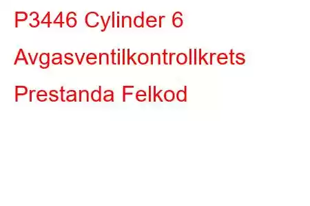 P3446 Cylinder 6 Avgasventilkontrollkrets Prestanda Felkod