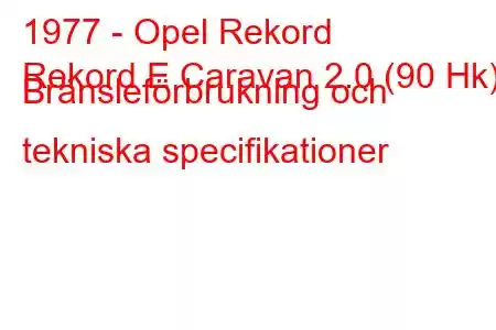 1977 - Opel Rekord
Rekord E Caravan 2.0 (90 Hk) Bränsleförbrukning och tekniska specifikationer