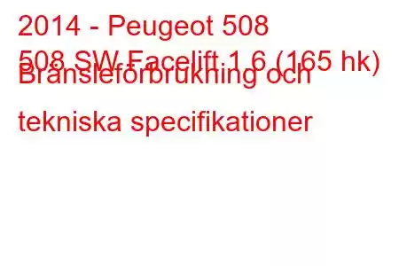 2014 - Peugeot 508
508 SW Facelift 1.6 (165 hk) Bränsleförbrukning och tekniska specifikationer