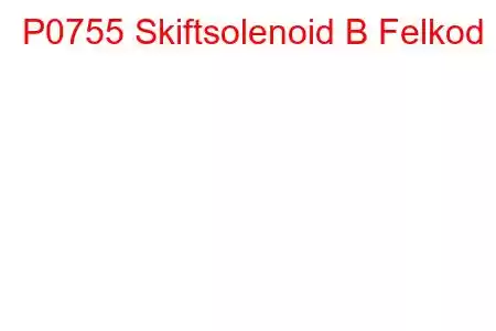 P0755 Skiftsolenoid B Felkod