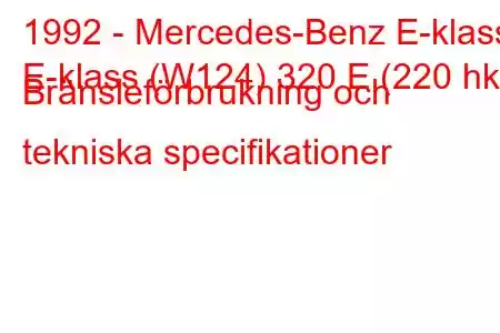 1992 - Mercedes-Benz E-klass
E-klass (W124) 320 E (220 hk) Bränsleförbrukning och tekniska specifikationer