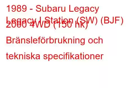 1989 - Subaru Legacy
Legacy I Station (SW) (BJF) 2000 4WD (150 hk) Bränsleförbrukning och tekniska specifikationer