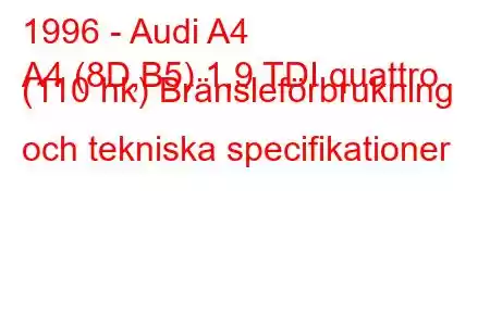 1996 - Audi A4
A4 (8D,B5) 1,9 TDI quattro (110 hk) Bränsleförbrukning och tekniska specifikationer