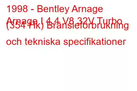 1998 - Bentley Arnage
Arnage I 4.4 V8 32V Turbo (354 Hk) Bränsleförbrukning och tekniska specifikationer