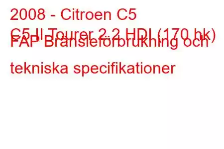 2008 - Citroen C5
C5 II Tourer 2.2 HDI (170 hk) FAP Bränsleförbrukning och tekniska specifikationer