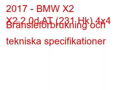 2017 - BMW X2
X2 2.0d AT (231 Hk) 4x4 Bränsleförbrukning och tekniska specifikationer